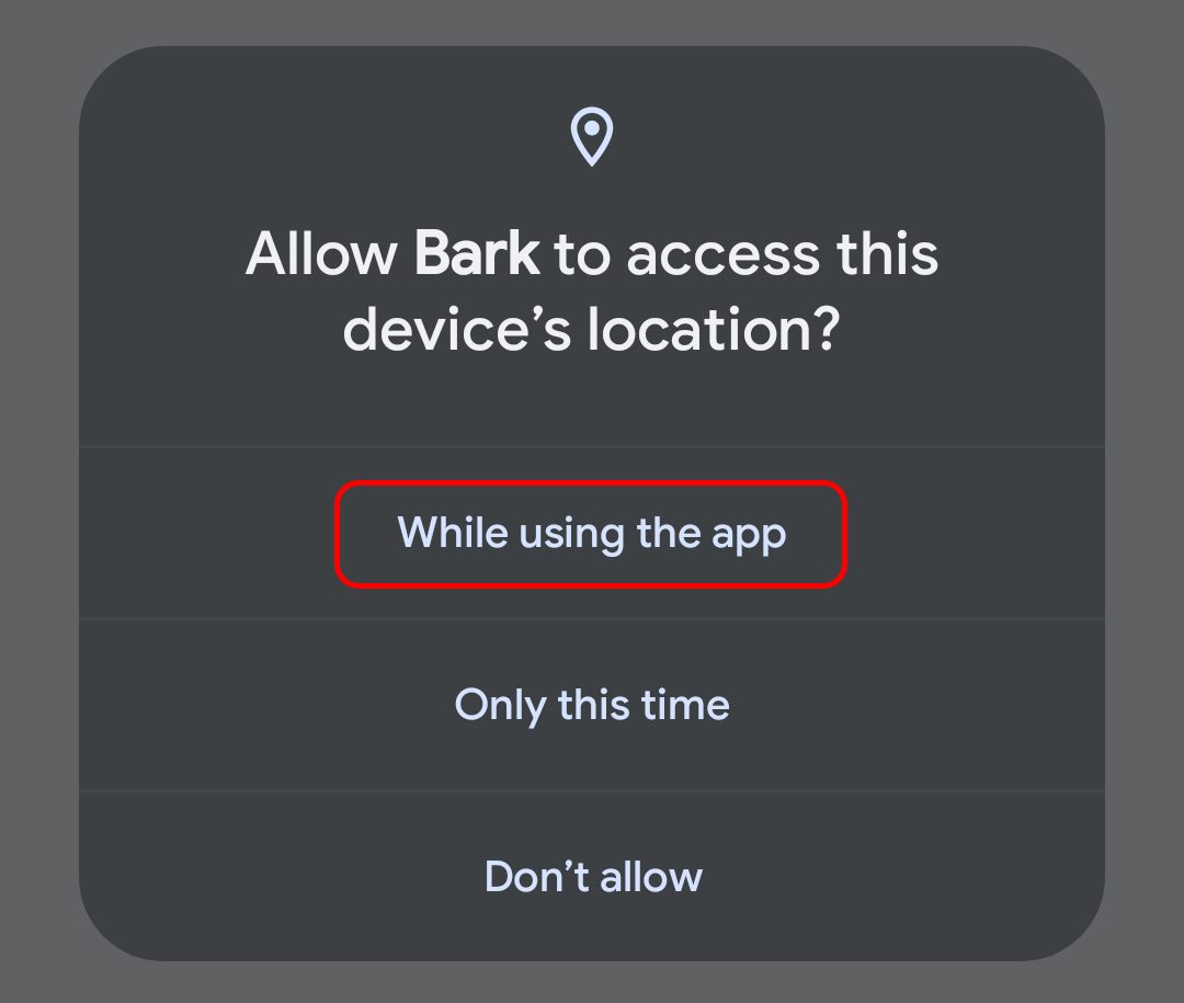 A picture of an Android notification that says Allow Bark to access this device's location? Followed by a While using the app button, a Only this time button, and a Don't allow button.